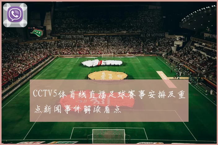 CCTV5体育线直播足球赛事安排及重点新闻事件解读看点