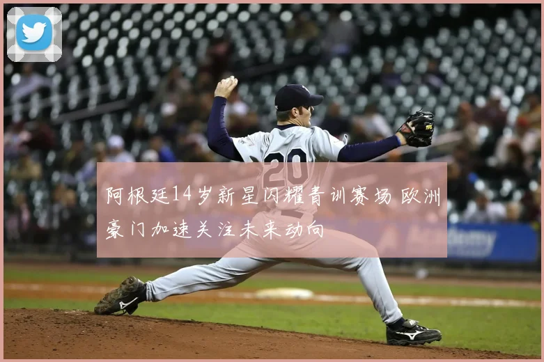 阿根廷14岁新星闪耀青训赛场 欧洲豪门加速关注未来动向